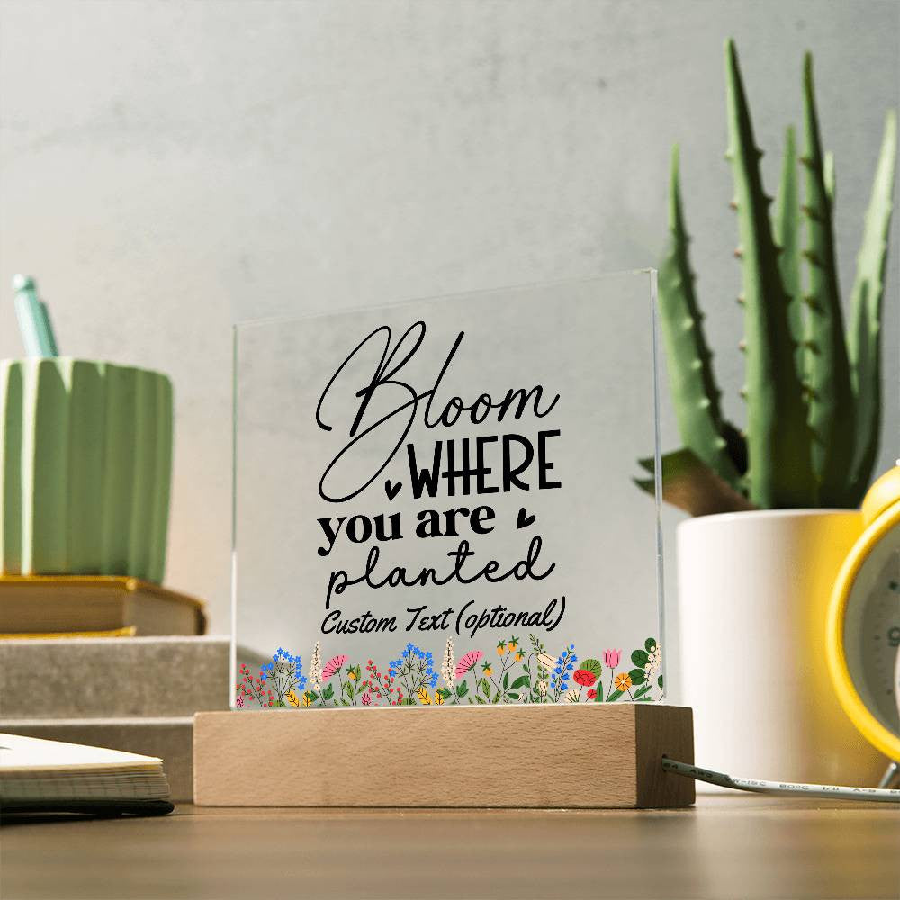 Bloom where you are planted - Acrylic Square Plaque w/LED base