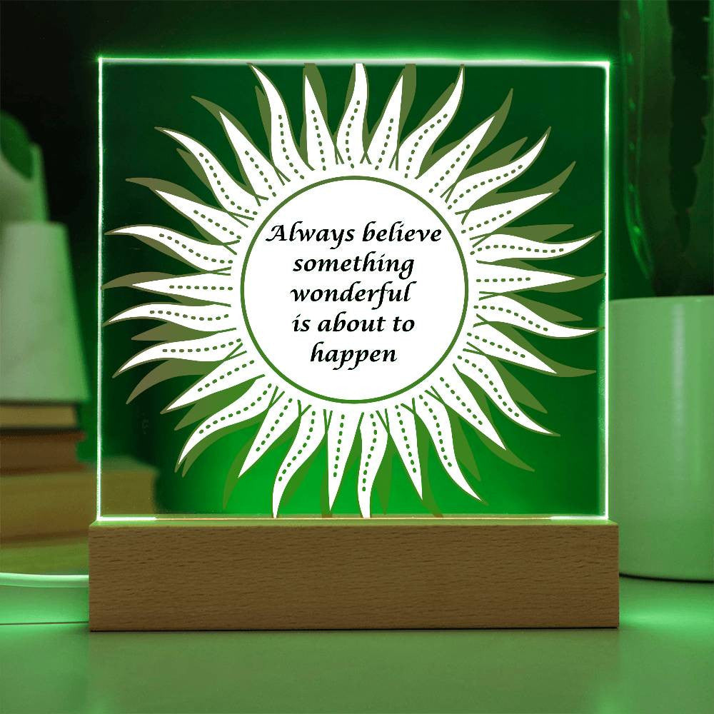 Always believe something wonderful - Acrylic Square Plaque w/LED base