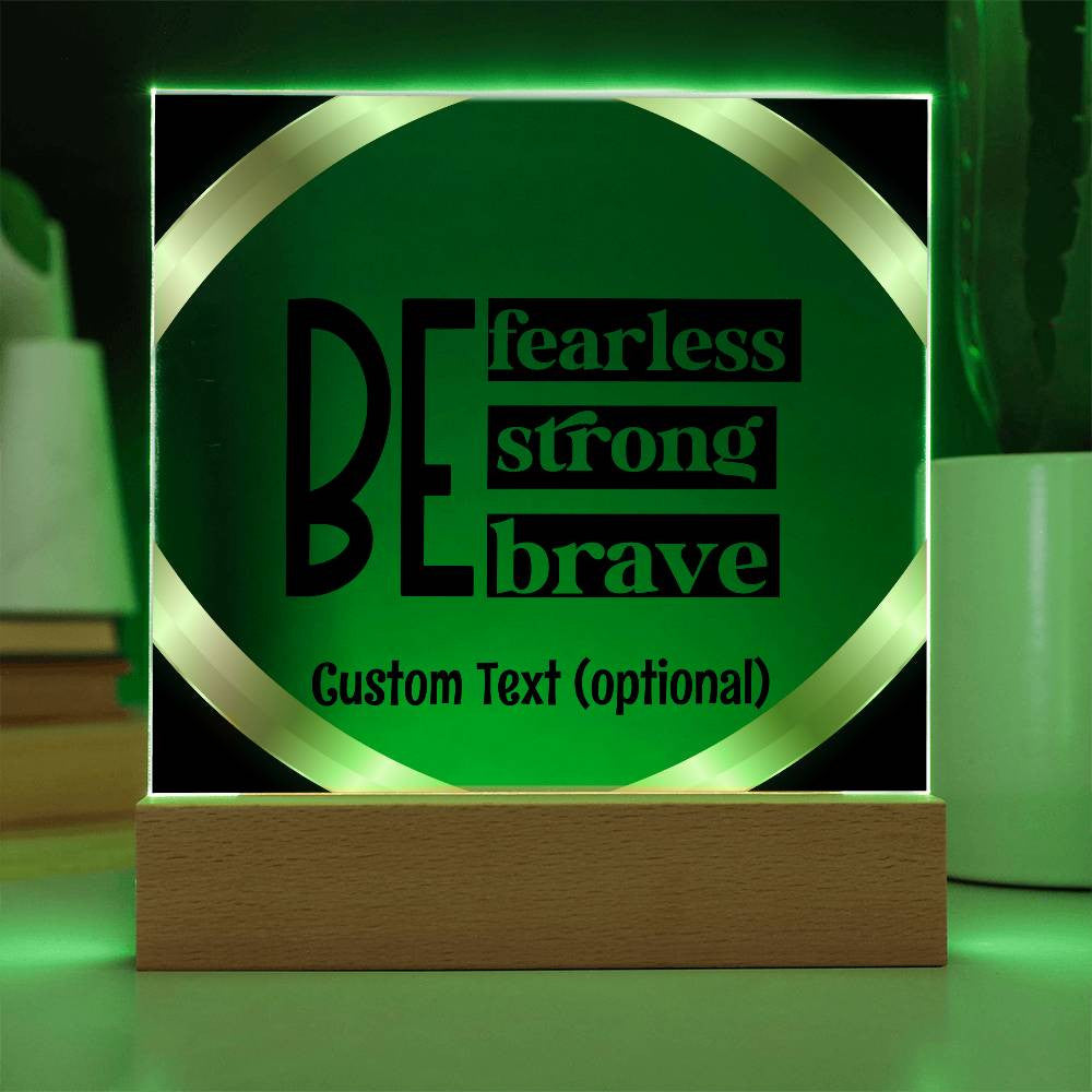 Be fearless, strong, brave - Acrylic Square Plaque w/LED base