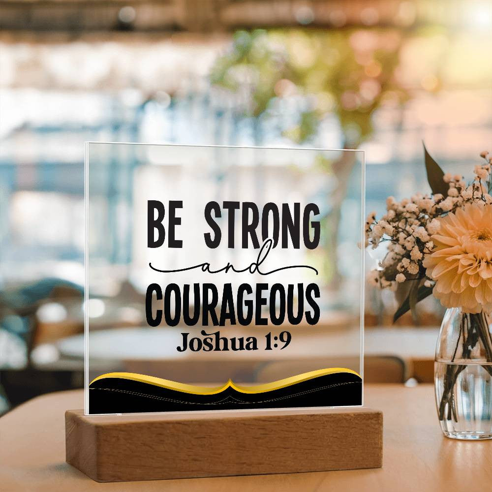 Be strong and courageous - Acrylic Square Plaque w/LED base