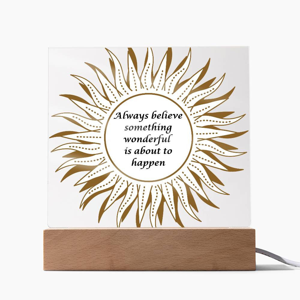 Always believe something wonderful - Acrylic Square Plaque w/LED base