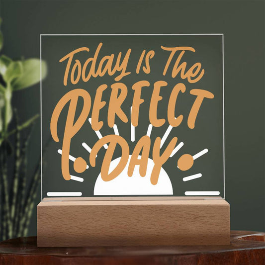 Today is the perfect day - Acrylic Square Plaque w/LED base