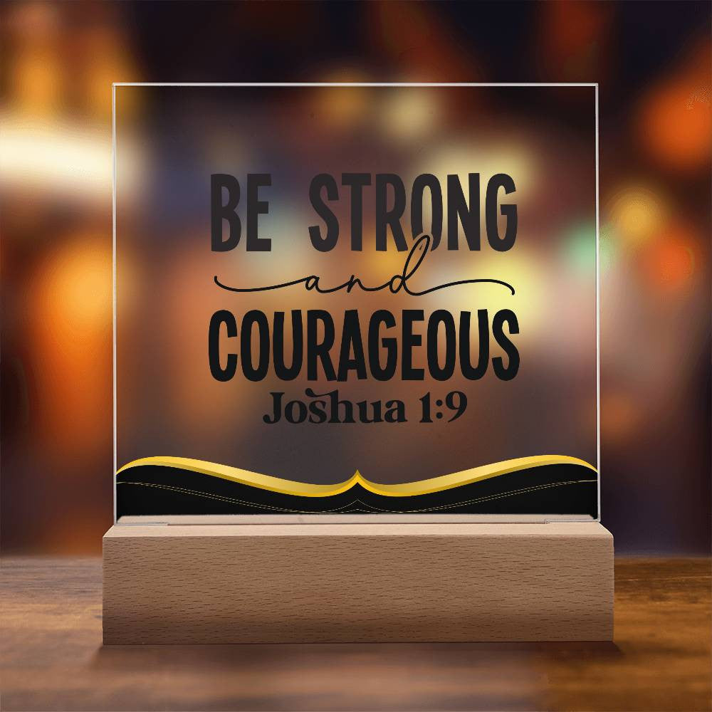 Be strong and courageous - Acrylic Square Plaque w/LED base