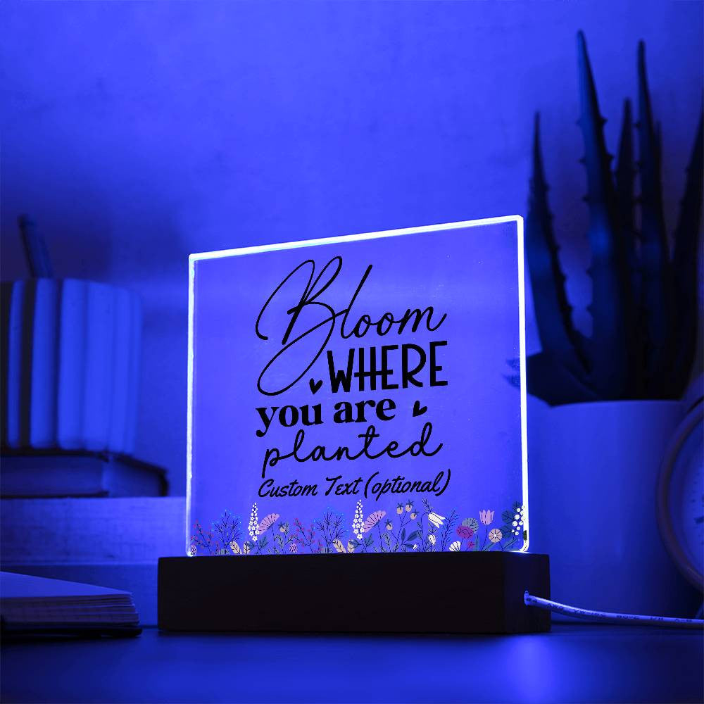 Bloom where you are planted - Acrylic Square Plaque w/LED base