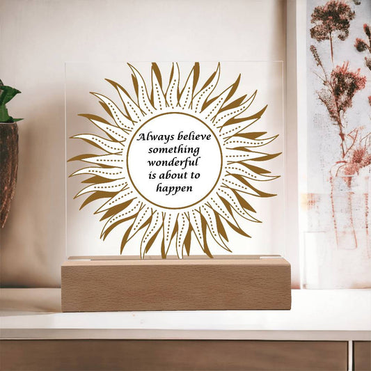 Always believe something wonderful - Acrylic Square Plaque w/LED base