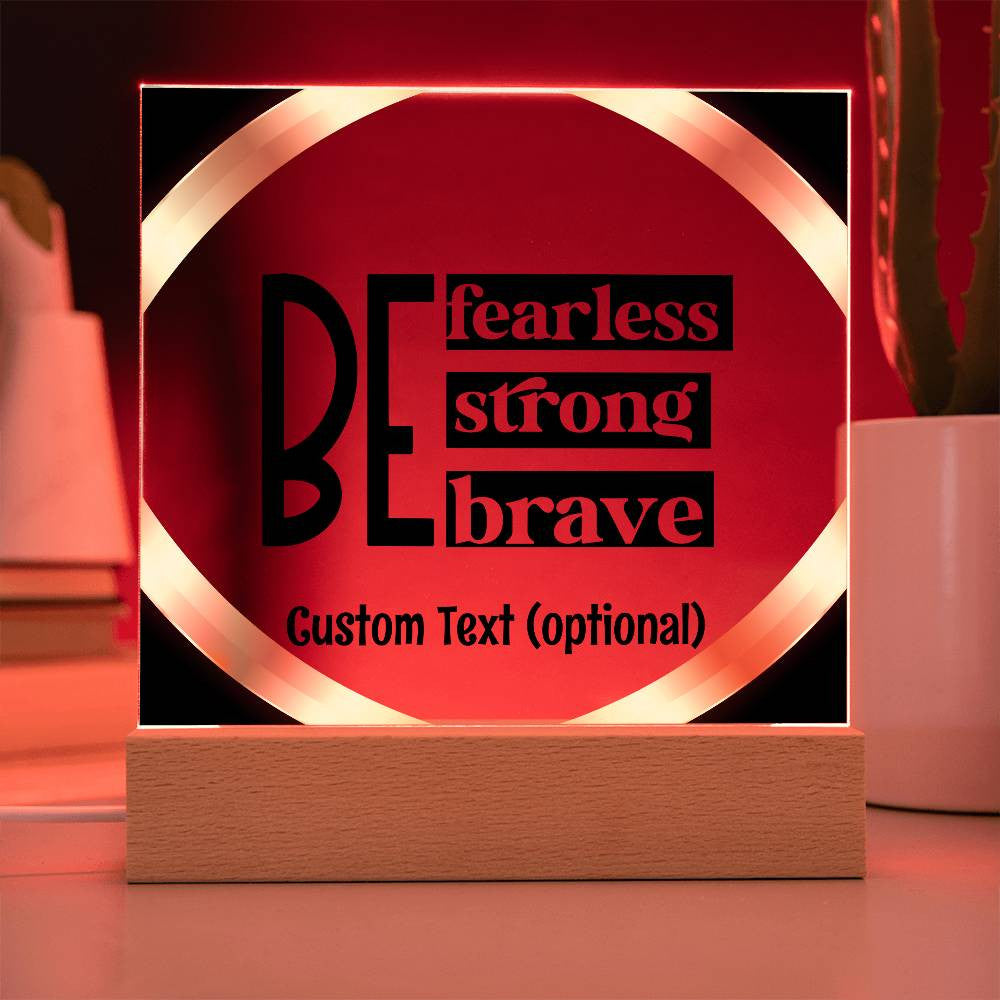 Be fearless, strong, brave - Acrylic Square Plaque w/LED base