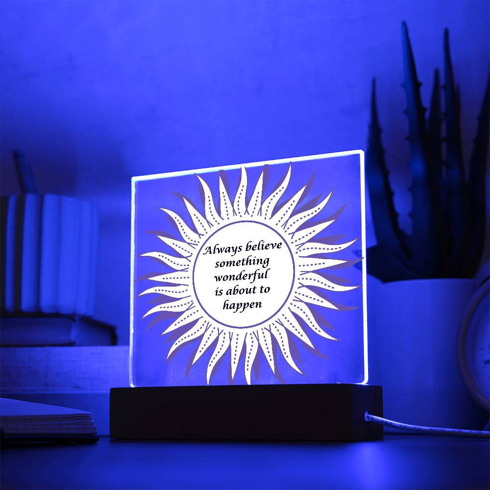 Always believe something wonderful - Acrylic Square Plaque w/LED base