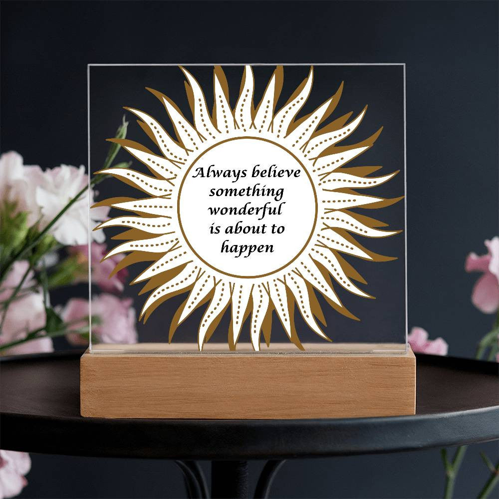 Always believe something wonderful - Acrylic Square Plaque w/LED base