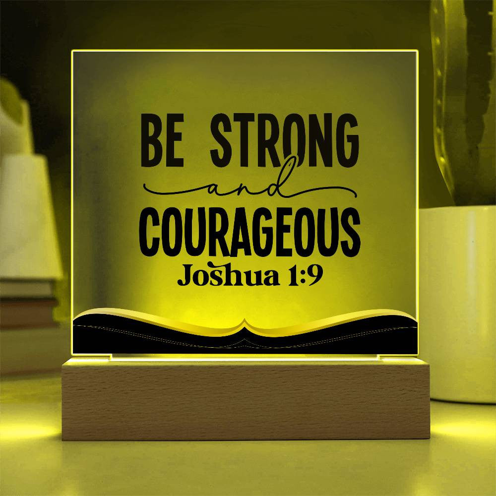 Be strong and courageous - Acrylic Square Plaque w/LED base