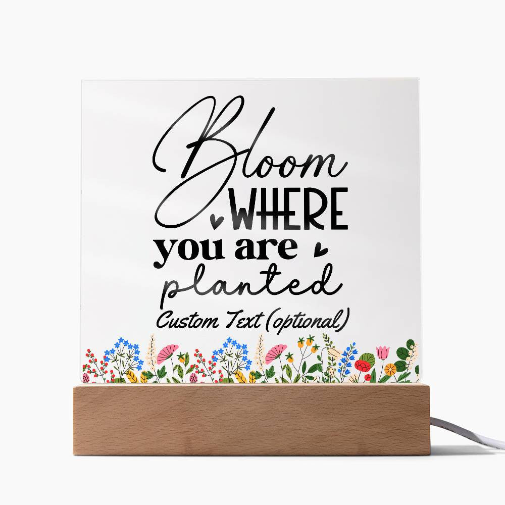 Bloom where you are planted - Acrylic Square Plaque w/LED base