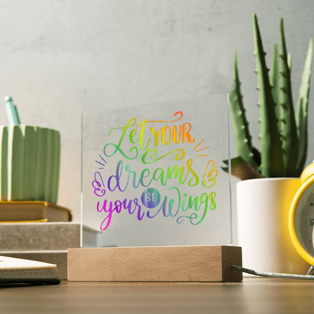 Let your dreams be your wings - Acrylic Square Plaque w/LED base