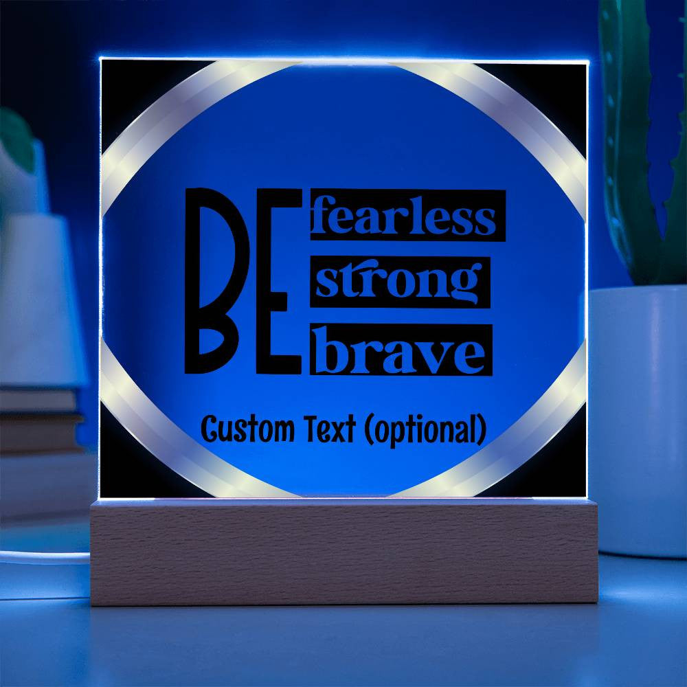 Be fearless, strong, brave - Acrylic Square Plaque w/LED base