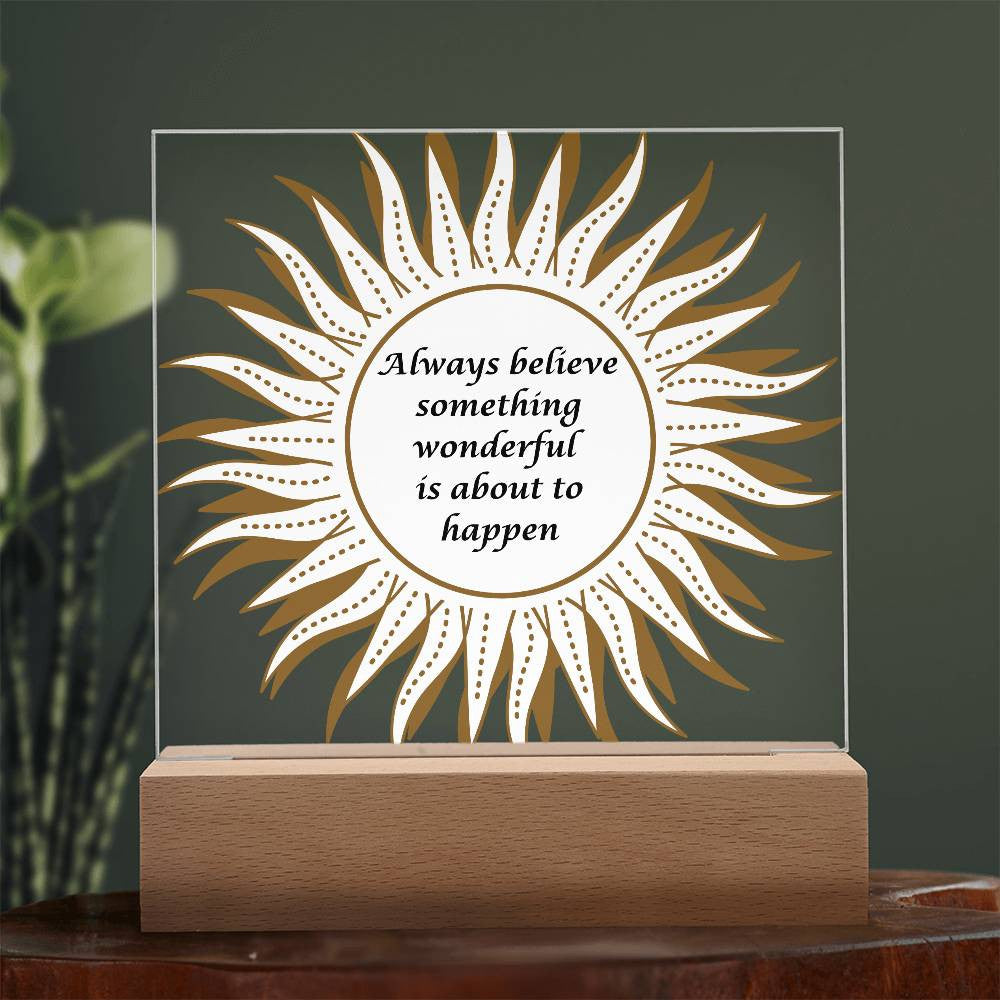 Always believe something wonderful - Acrylic Square Plaque w/LED base