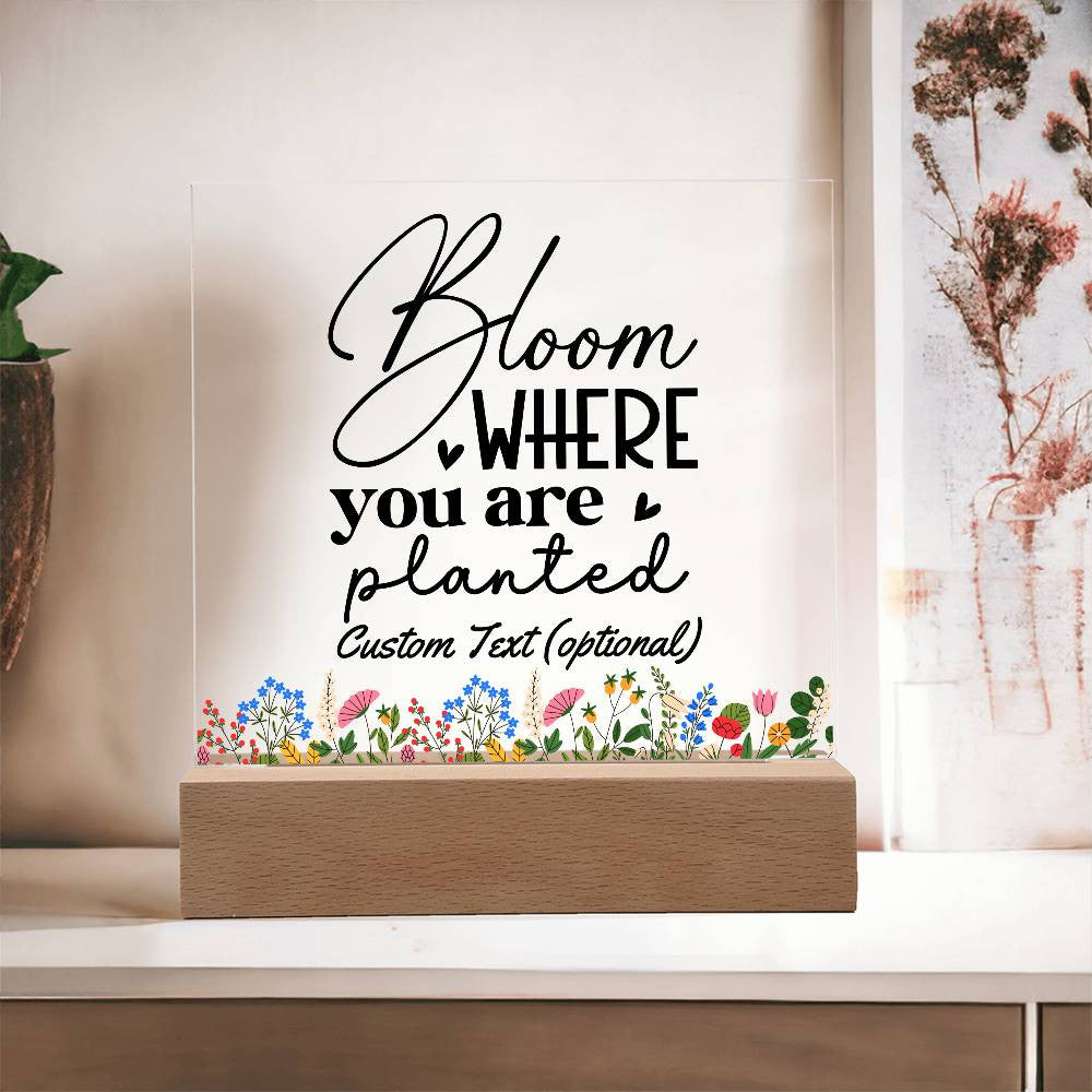 Bloom where you are planted - Acrylic Square Plaque w/LED base